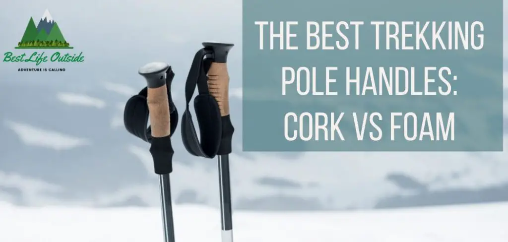 The Best Trekking Pole Handles: Cork vs Foam