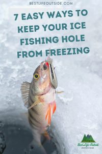 7 Easy Ways To Keep Your Ice Fishing Hole From Freezing