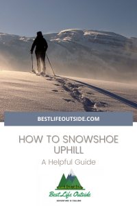 A Helpful Guide to Snowshoeing Uphill 