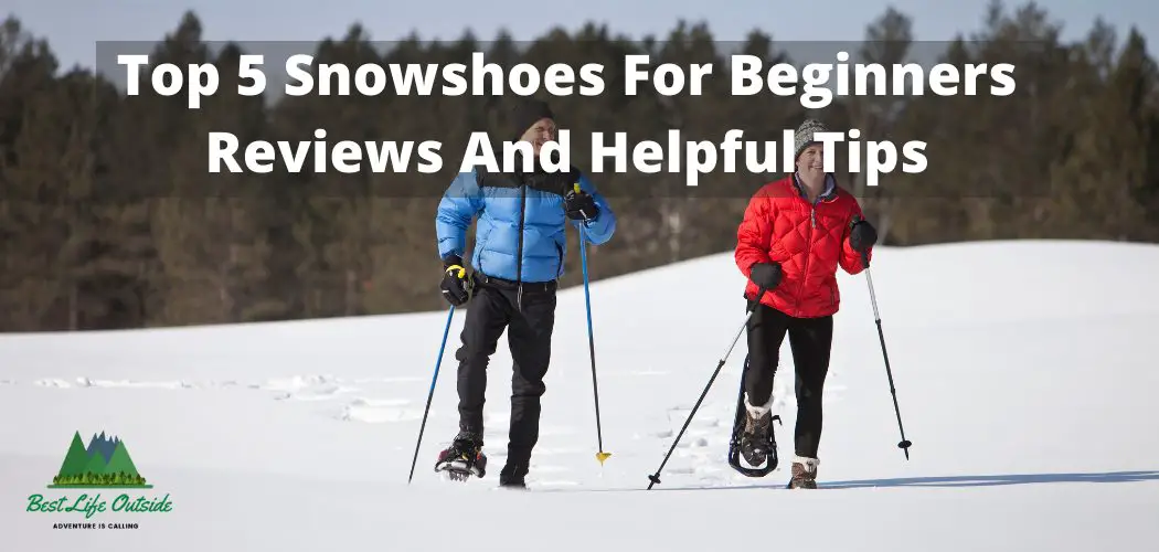 Top 5 Snowshoes for Beginners Reviews and Helpful Tips Best Life Outside