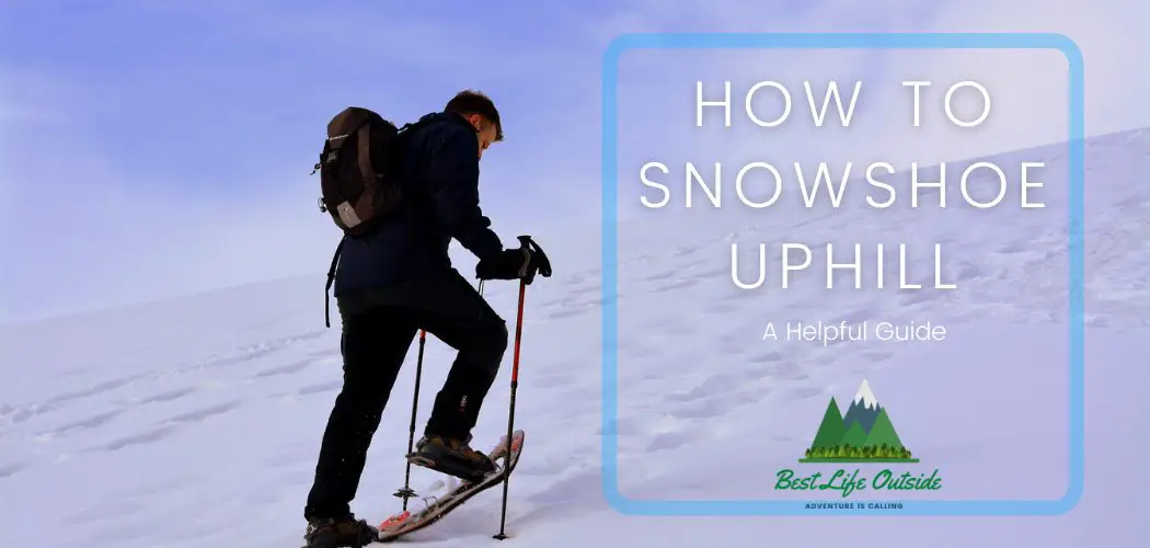 How to Snowshoe Uphill A Complete Guide Best Life Outside