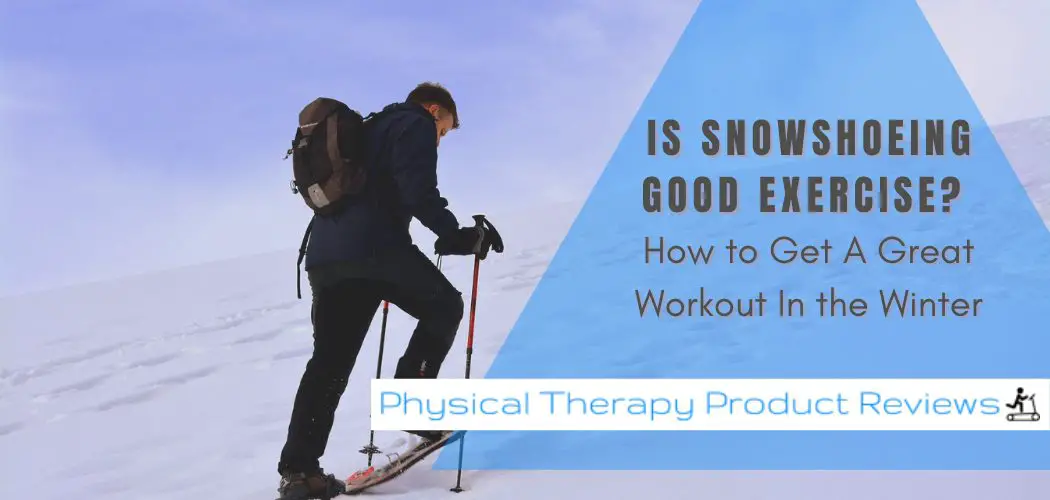 Is Snowshoeing Good Exercise? How to Get A Great Workout In the