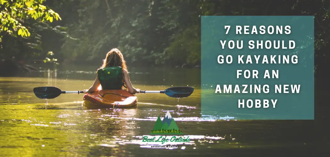 7 Reasons to make kayaking your new hobby