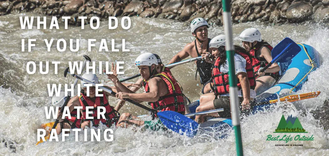 What to do if you fall out while white water rafting