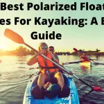 The 5 Best Polarized Floating Sunglasses For Kayaking: A Buyer’s Guide