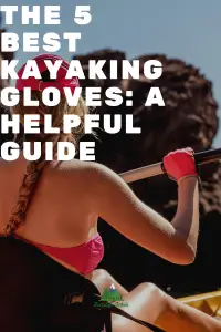 The 5 Best Kayaking Gloves A Helpful Guide