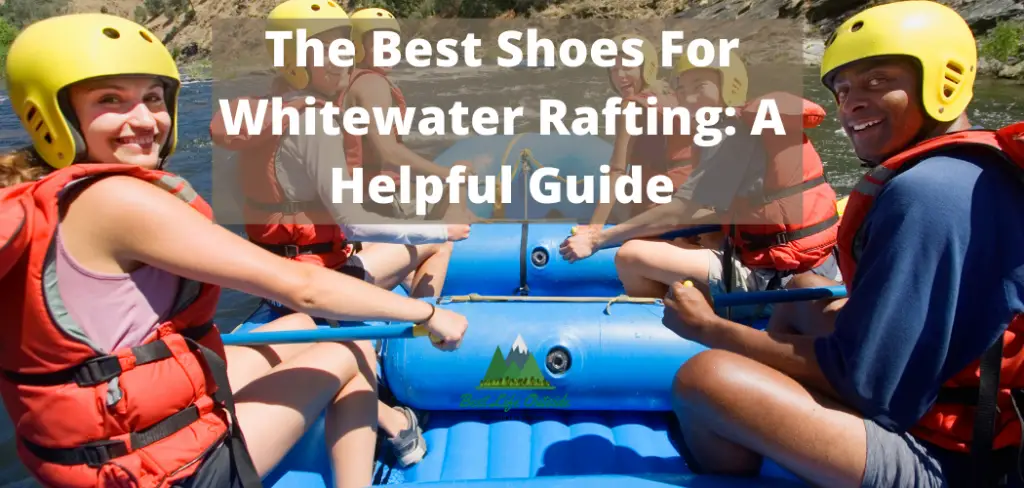 The Best Shoes For Whitewater Rafting A Helpful Guide