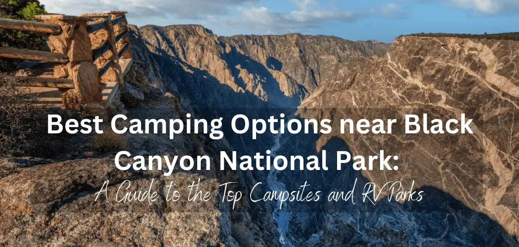 Best Camping Options near Black Canyon National Park: A Guide to the Top Campsites and RV Parks