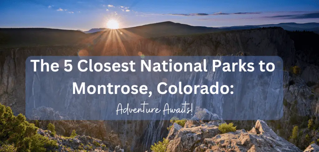 The 5 Closest National Parks to Montrose, Colorado