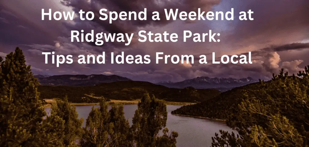 How to Spend a Weekend at Ridgway State Park: Tips and Ideas From a Local