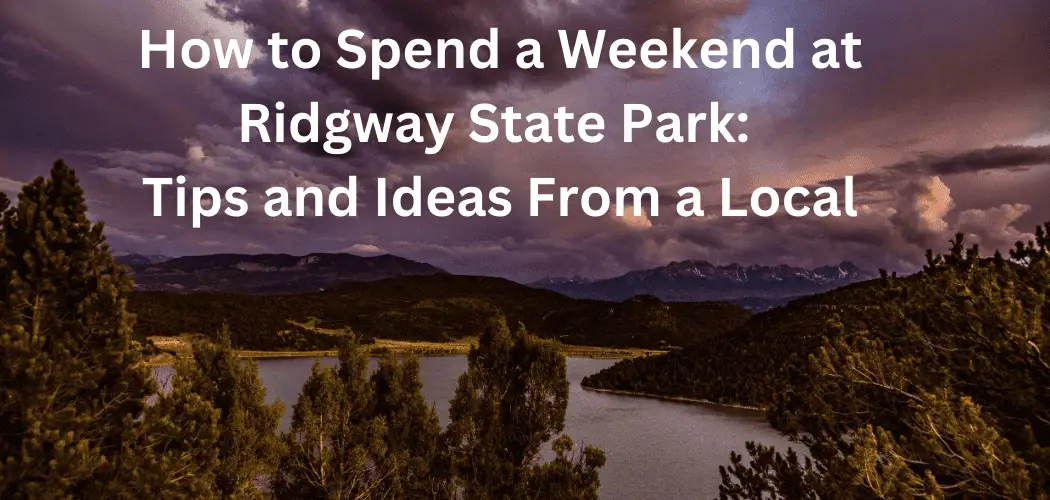 How to Spend a Weekend at Ridgway State Park: Tips and Ideas From a Local